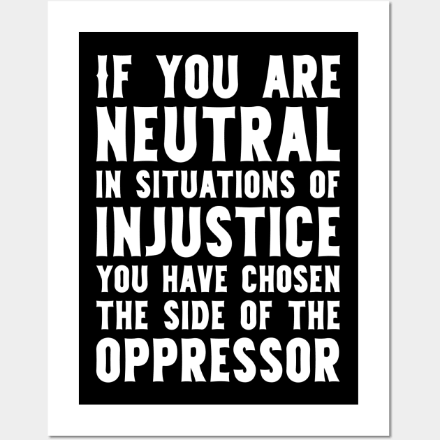 If You Are Neutral In Situations Injustice Oppressor civil rights gift Wall Art by Mr_tee